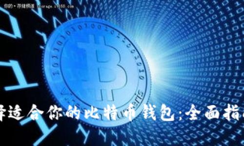 如何选择适合你的比特币钱包：全面指南与推荐