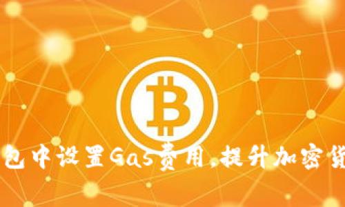 如何在IM钱包中设置Gas费用，提升加密货币交易效率