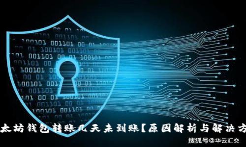 以太坊钱包转账几天未到账？原因解析与解决方案