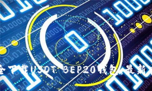 如何安全下载USDT BEP20钱包：最新官方指南