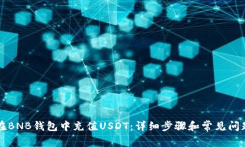 如何在BNB钱包中充值USDT：详细步骤和常见问题解析