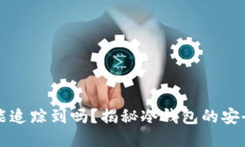 比特币冷钱包能追踪到吗？揭秘冷钱包的安全性与隐私保护