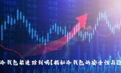 比特币冷钱包能追踪到吗？揭秘冷钱包的安全性与隐私保护