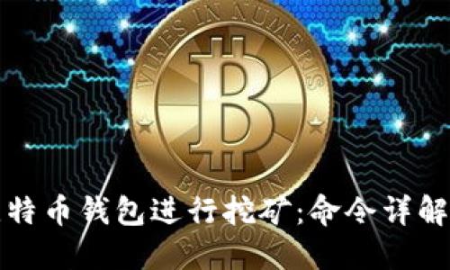 如何使用比特币钱包进行挖矿：命令详解与实用指南