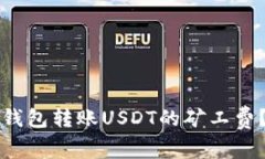 如何降低火币钱包转账USDT的矿工费？独特策略解